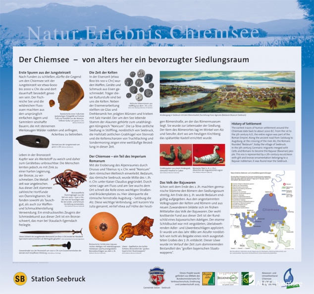 Tafel: Der Chiemsee – von alters her ein bevorzugter Siedlungsraum
Nach Funden zu schließen, dürfte die Gegend um den Chiemsee seit der Jungsteinzeit vor etwa 6000 bis 2000 v. Chr. da und dort dauerhaft besiedelt gewesen sein.
Mit einem Klick! zum Download der Natur- & heimatkundlichen Informationstafeln
SB - Station Seebruck / Konzeption: Landschaftsarchitekturbüro W. Schuardt, Traunstein / Fotorechte: AZV Chiemsee bevorzugter-siedlungsraum.jpg
