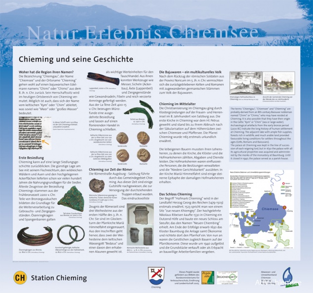 Tafel 2: Chieming und seine Geschichte
Woher hat die Region ihren Namen? Die Bezeichnung Chiemgau , der Name Chiemsee und der Ortsname Chieming gehen wohl auf einen bajuwarischen Edelmann namens Chimi oder Chimo aus dem 8. Jh. n. Chr. zurück.
Mit einem Klick! zum Download der Natur- & heimatkundlichen Informationstafeln
CH - Station Chieming / Konzeption: Landschaftsarchitekturbüro W. Schuardt, Traunstein / Fotorechte: AZV Chiemsee chieming-und-seine-geschichte.jpg